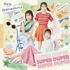 SUPER DUPER【初回生産限定盤B】 | 東京パフォーマンスドール (2014～) | ソニーミュージックオフィシャルサイト